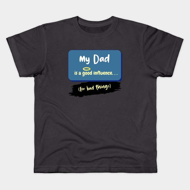 My Dad is a Good Influence (For Bad Things) Kids T-Shirt by Hamlin & Page